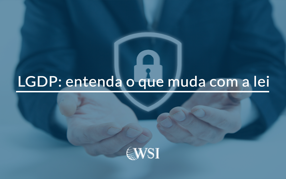 LGPD: Entenda O Que Muda Com A Lei Geral De Proteção De Dados